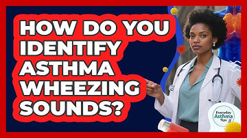 How Do You Identify Asthma Wheezing Sounds? - Everyday Asthma Tips