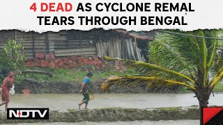 Cyclone Remal Live Updates | 4 Dead As Cyclone Remal Tears Through Bengal, Heavy Rain To Continue