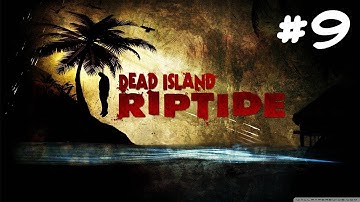 Dead Island Riptide Walkthrough Part 9- PC/Xbox 360/PS3/ HD