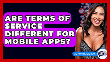 Are Terms Of Service Different For Mobile Apps? - Everyday-Networking