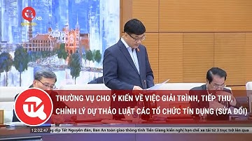 Thường vụ cho ý kiến về việc giải trình,tiếp thu,chỉnh lý dự thảo Luật Các tổ chức tín dụng(sửa đổi)