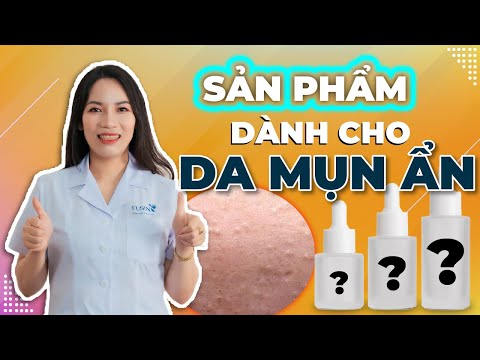 Cách Lựa Chọn Sản Phẩm Dành Cho Da MỤN ẨN Tốt Nhất | Dr Đinh Ánh Tuyết