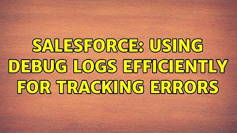 Salesforce: Using Debug Logs Efficiently for Tracking Errors (2 Solutions!!)