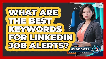 What Are The Best Keywords For LinkedIn Job Alerts? - Get Linked Together