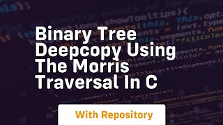Binary tree deepcopy using the Morris traversal in C