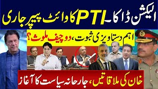 الیکشن ڈاکا، PTI کا وائٹ پیپر جاری | اہم دستاویزی ثبوت، دو چیف ملوث؟ خان کی ملاقاتیں جارحانہ سیاست