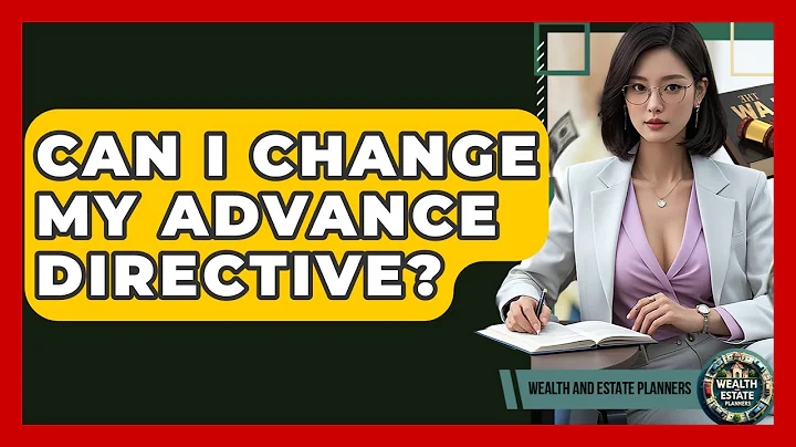 Can I Change My Advance Directive? - Wealth and Estate Planners