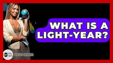 What Is A Light-year? - Physics Frontier