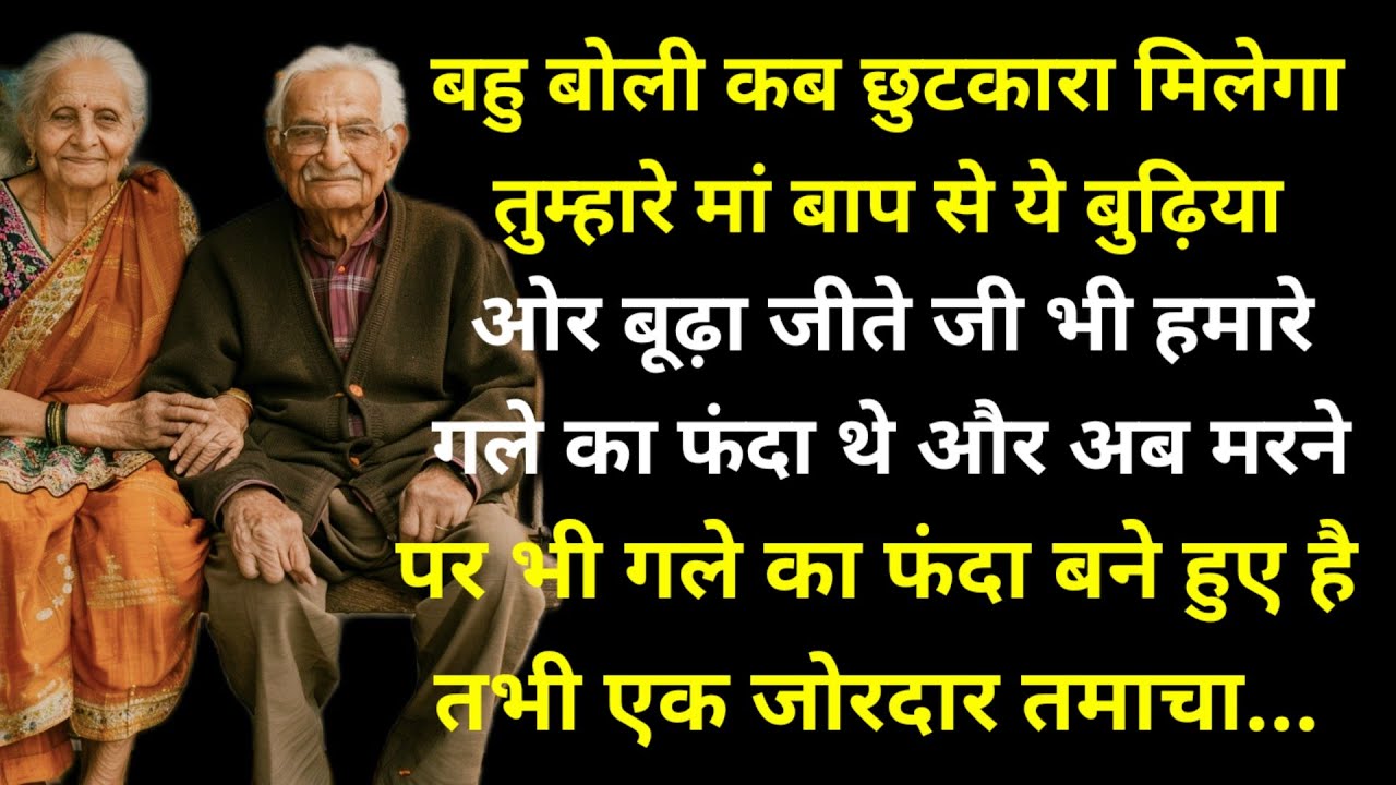 बहु बोली कब छुटकारा मिलेगा तुम्हारे मां बाप से ये बुढ़िया ओर बूढ़ा जीते जी भी हमारे गले का फंदा थे..
