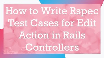 How to Write Rspec Test Cases for Edit Action in Rails Controllers