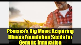 Planasa's Big Move: Acquiring Illinois Foundation Seeds for Genetic Innovation