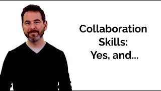 Collaboration Skills: Yes, and...