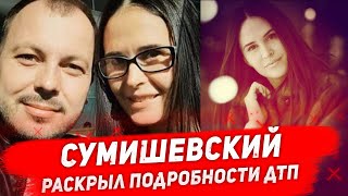 СУМИШЕВСКИЙ РАССКАЗАЛ, КАК ПРОИЗОШЛА АВАРИЯ, в которой погибла его любимая женщина