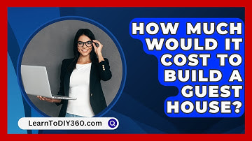 How Much Would It Cost To Build A Guest House? - LearnToDIY360.com
