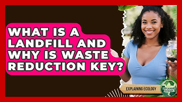 What Is A Landfill And Why Is Waste Reduction Key? - Explaining Ecology