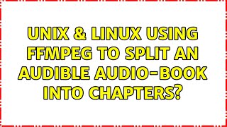 Unix & Linux: Using ffmpeg to split an Audible audio-book into chapters? (2 Solutions!!)