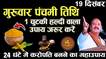19 दिसंबर गुरुवार पंचमी तिथि के दिन 1 छुटकी हल्दी वाला उपाय जरूर करें || Pradeep Ji Mishra