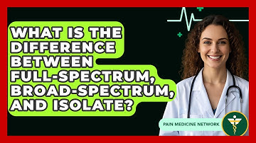 What Is The Difference Between Full-spectrum, Broad-spectrum, And Isolate? - Pain Medicine Network