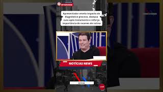 Apresentador revela impacto do diagnóstico precoce de câncer #shorts