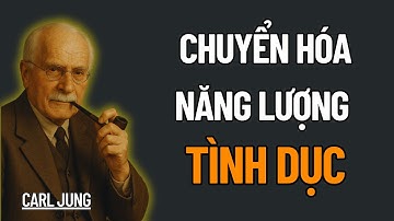 Chuyển Hóa Năng Lượng TÌNH DỤC | Bài Học Cuộc Sống Từ Carl Jung
