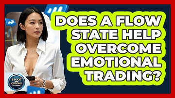 Does A Flow State Help Overcome Emotional Trading? - Stock and Options Playbook