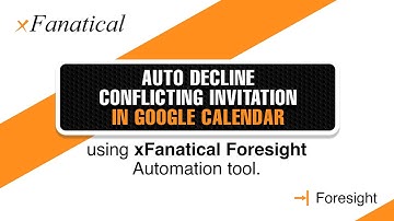 Auto decline conflicting invitation in google calendar using xFanatical foresight automation tool