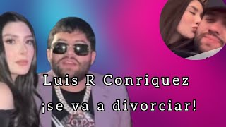 Luis R Conriquez se va a divorciar ‼️ Anda enamorado 🫠