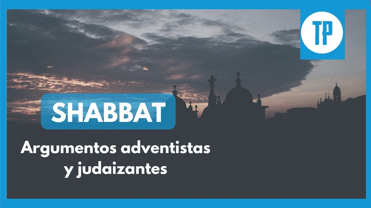 EL SHABBAT - Argumentos adventistas y judaizantes