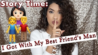 STORY TIME: I GOT WITH MY BEST FRIEND'S MAN