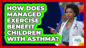 How Does Managed Exercise Benefit Children With Asthma? - Everyday Asthma Tips