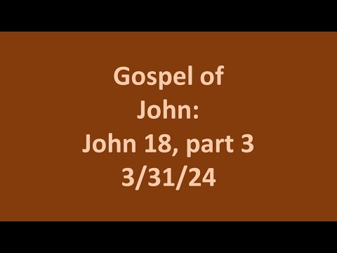 3 31 24 Sunday School- Gospel of John: John 18 part 3, Bruce Edwards