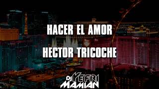 Download Lagu Hacer el amor - Héctor Tricoche Letra - DJYefriMamian MP3