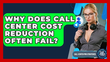 Why Does Call Center Cost Reduction Often Fail? - Call Center Pro Strategies