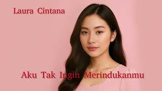 Aku Tak Ingin Merindukanmu – Laura Cintana | Lagu Galau Romantis Tentang Rindu dan Cinta