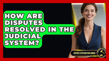 How Are Disputes Resolved in the Judicial System? | Justice System Explained
