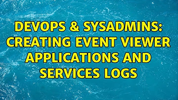 DevOps & SysAdmins: Creating Event Viewer Applications and Services Logs