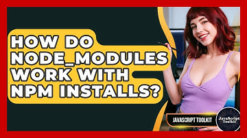How Do Node_modules Work With Npm Installs? - JavaScript Toolkit