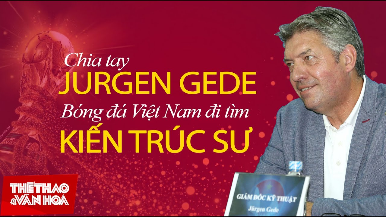 [BÓNG ĐÁ VIỆT NAM] Chia tay Giám đốc kỹ thuật Gede, VFF đi tìm kiến trúc sư mới cho bóng đá Việt