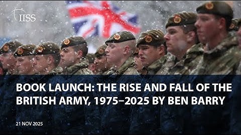 Book Launch: The Rise and Fall of the British Army, 1975-2025 by Ben Barry