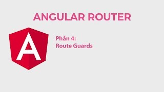 Angular Router Phần 4: Route Guards