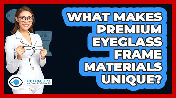 What Makes Premium Eyeglass Frame Materials Unique? - Optometry Knowledge Base