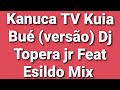 Kanuca TV Kuia Bué (versão) Dj Topera jr Feat Esildo Mix  2023