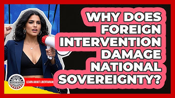 Why Does Foreign Intervention Damage National Sovereignty? - Learn About Libertarianism