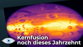 Kernfusion kommt noch dieses Jahrzehnt!