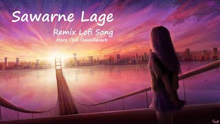 Sawarne Lage Lofi Song - DJ NYK Lofi Song  Remix |Slow  Reverb Lofi Song 2022 Remix