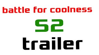 Battle for coolness S2 trailer + suggestions
