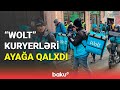 &quot;Wolt&quot; kuryerləri etiraz edir: Təhlükəli şəraitdə işləyirik