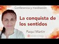 Meditación y conferencia: “La conquista de los sentidos”, con Paqui Martín