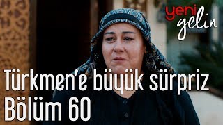 Yeni Gelin 60. Bölüm - Türkmen'e Büyük Sürpriz