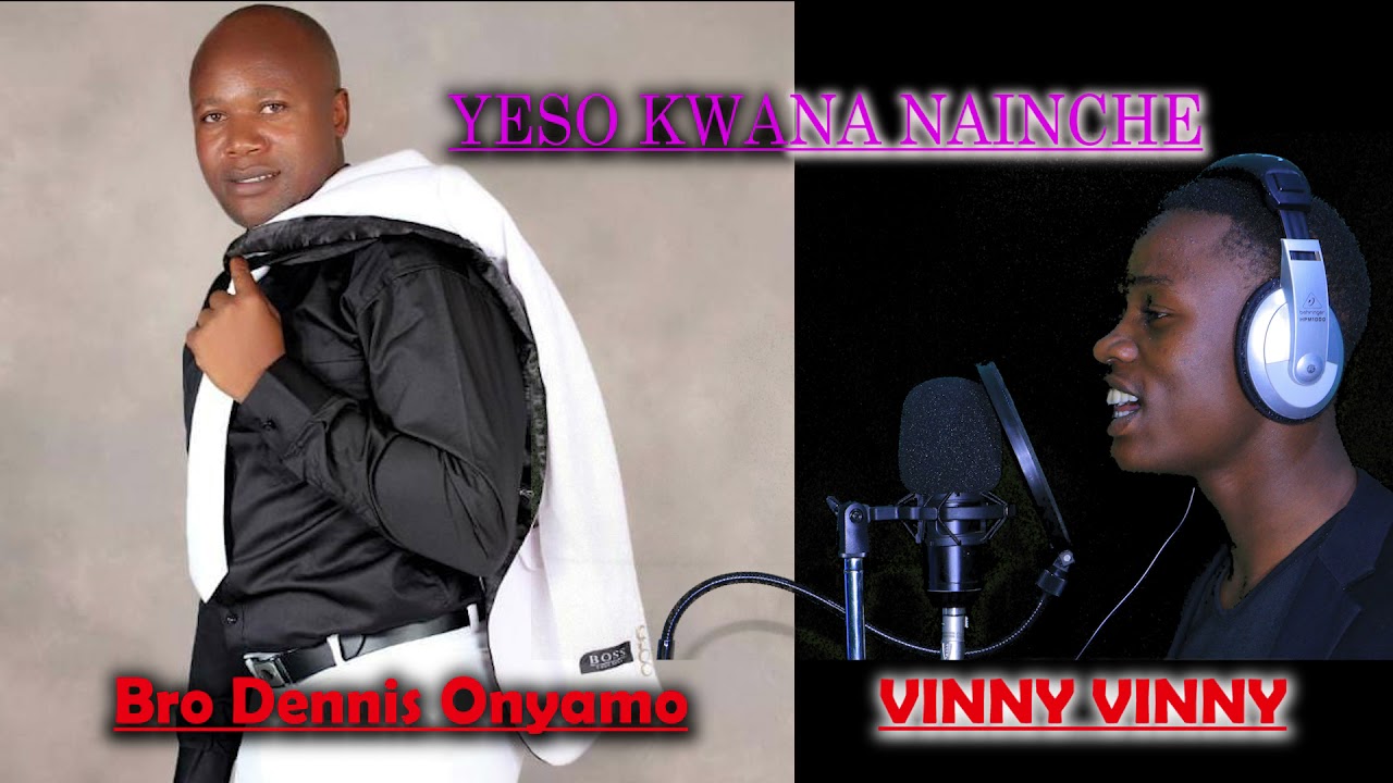 YESO KWANA NAINCHE BY VINNY VINNY FT BRO DENNIS ONYAMO